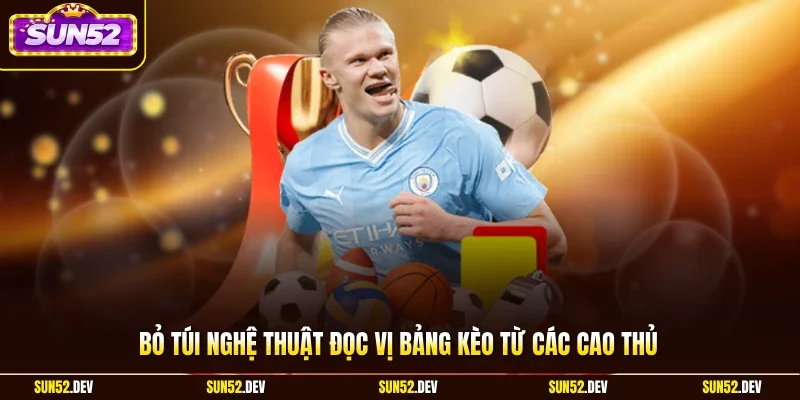 Bỏ túi nghệ thuật đọc vị bảng kèo từ các cao thủ  
