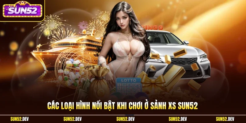 Các loại hình nổi bật khi chơi ở sảnh XS Sun52