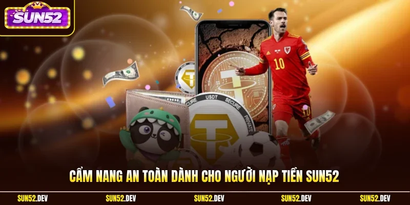 Cẩm nang an toàn dành cho người nạp tiền Sun52