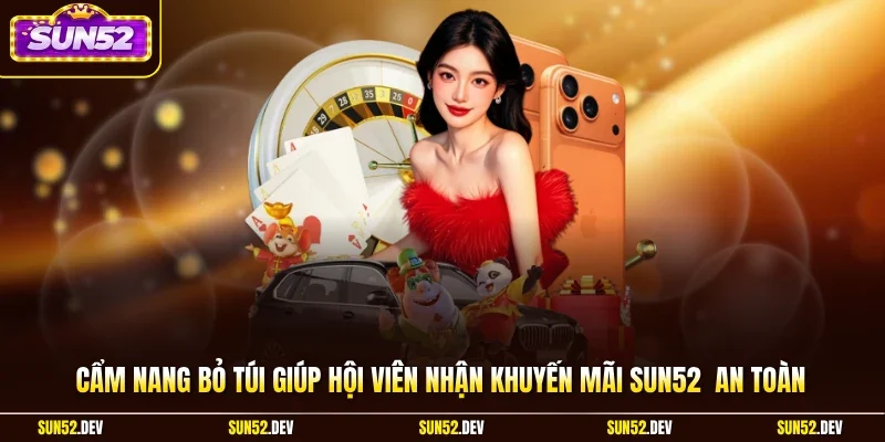 Cẩm nang bỏ túi giúp hội viên nhận khuyến mãi Sun52 an toàn