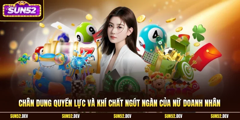 Chân dung quyền lực và khí chất ngút ngàn của nữ doanh nhân