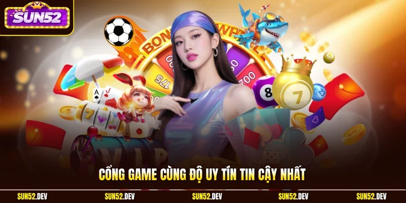 Cổng game cùng độ uy tín tin cậy nhất