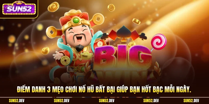 Điểm danh 3 mẹo chơi nổ hũ bất bại giúp bạn hốt bạc mỗi ngày.