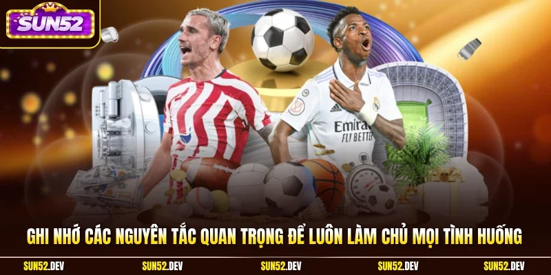 Ghi nhớ các nguyên tắc quan trọng để luôn làm chủ mọi tình huống.