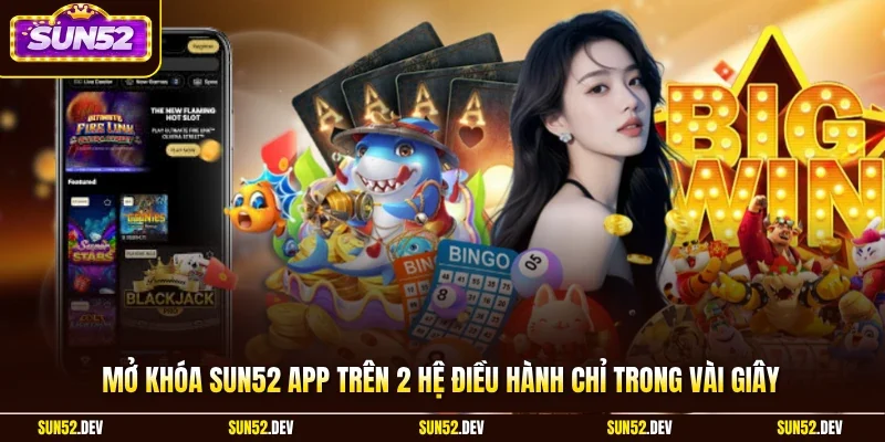 Mở khóa Sun52 app trên 2 hệ điều hành chỉ trong vài giây