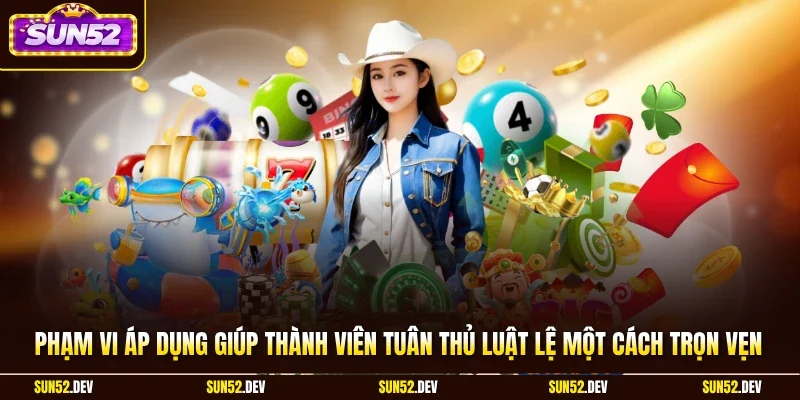 Phạm vi áp dụng giúp thành viên tuân thủ luật lệ một cách trọn vẹn