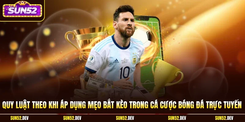 Quy luật theo khi áp dụng mẹo bắt kèo trong cá cược bóng đá trực tuyến