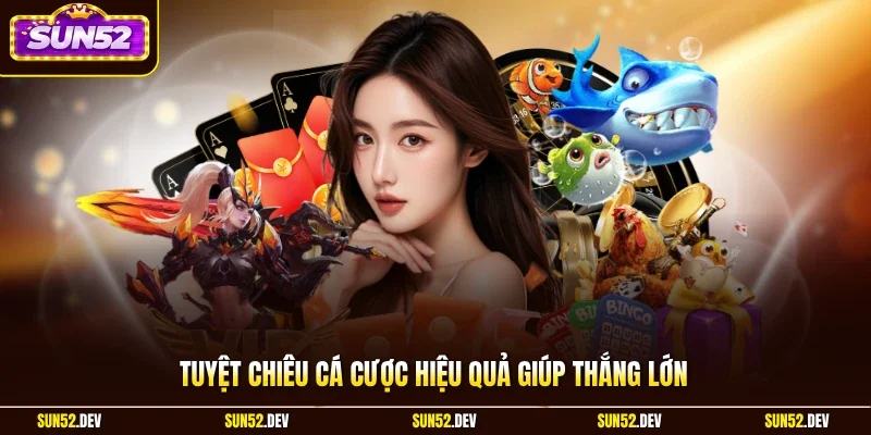 Tuyệt chiêu cá cược hiệu quả giúp thắng lớn  