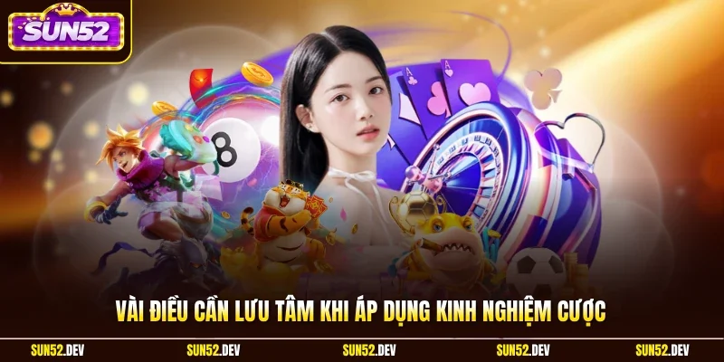 Vài điều cần lưu tâm khi áp dụng kinh nghiệm cược